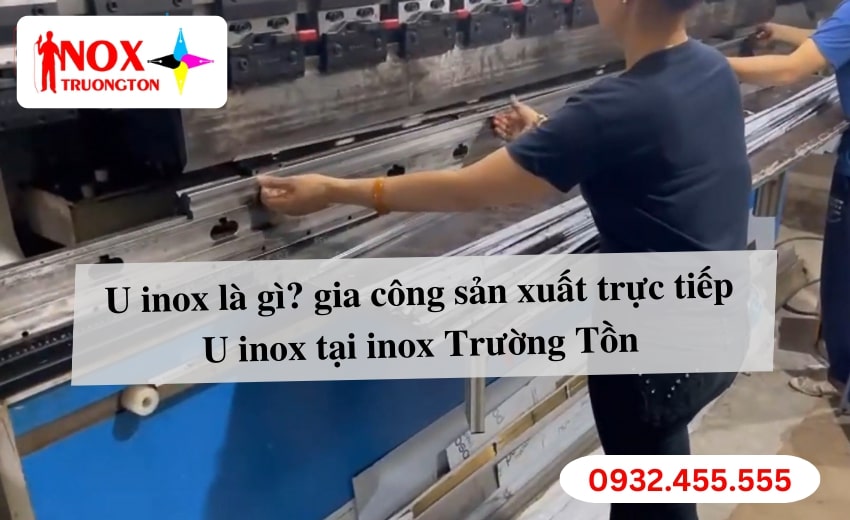 inoxtruongton_u-inox-la-gi-gia-cong-san-xuat-truc-tiep-U-inox-tai-inox-truong-ton